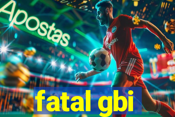 fatal gbi